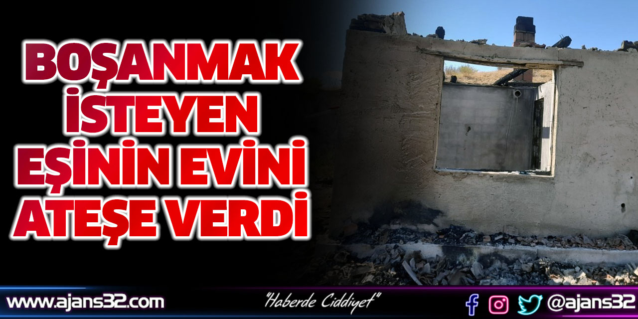 Boşanmak İsteyen Eşinin Evini Ateşe Verdi