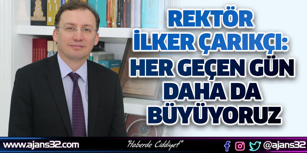 Rektör Çarıkçı: Her Geçen Gün Daha Da Büyüyoruz