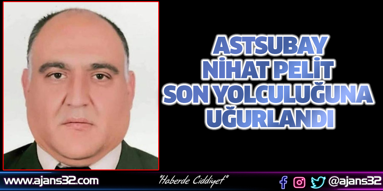 Astsubay Nihat Pelit Son Yolculuğuna Uğurlandı