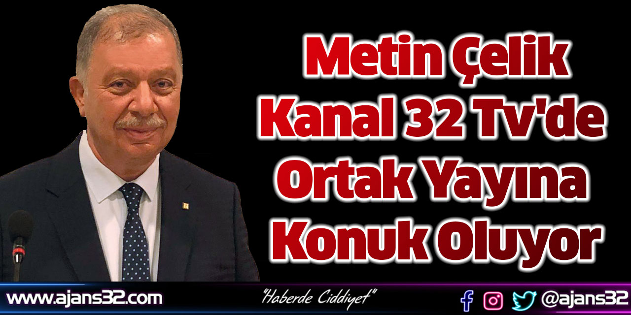 Metin Çelik Kanal 32 Tv'de Ortak Yayına Konuk Oluyor