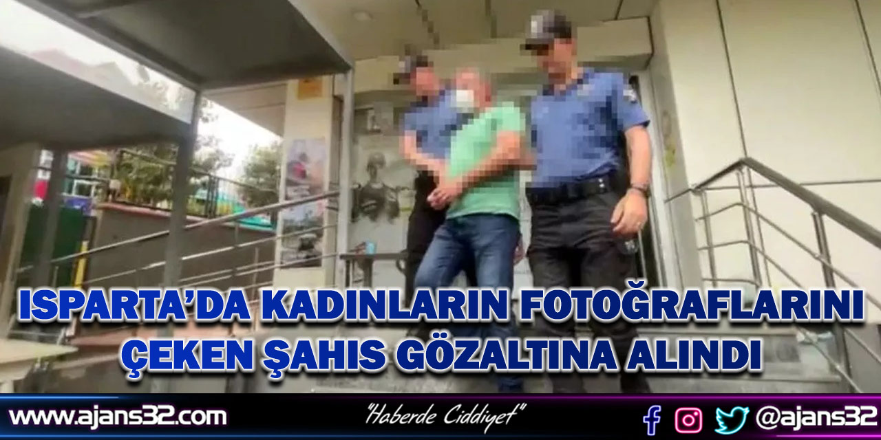 Isparta’da Kadınların Fotoğraflarını Çeken Şahıs Gözaltına Alındı