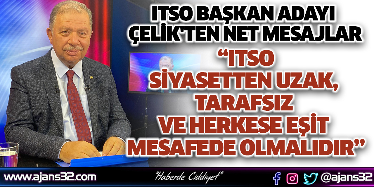 ITSO Başkan Adayı Çelik'ten Net Mesajlar