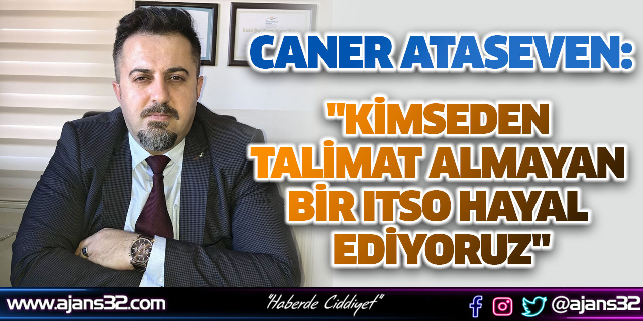 "Kimseden Talimat Almayan Bir ITSO Hayal Ediyoruz"