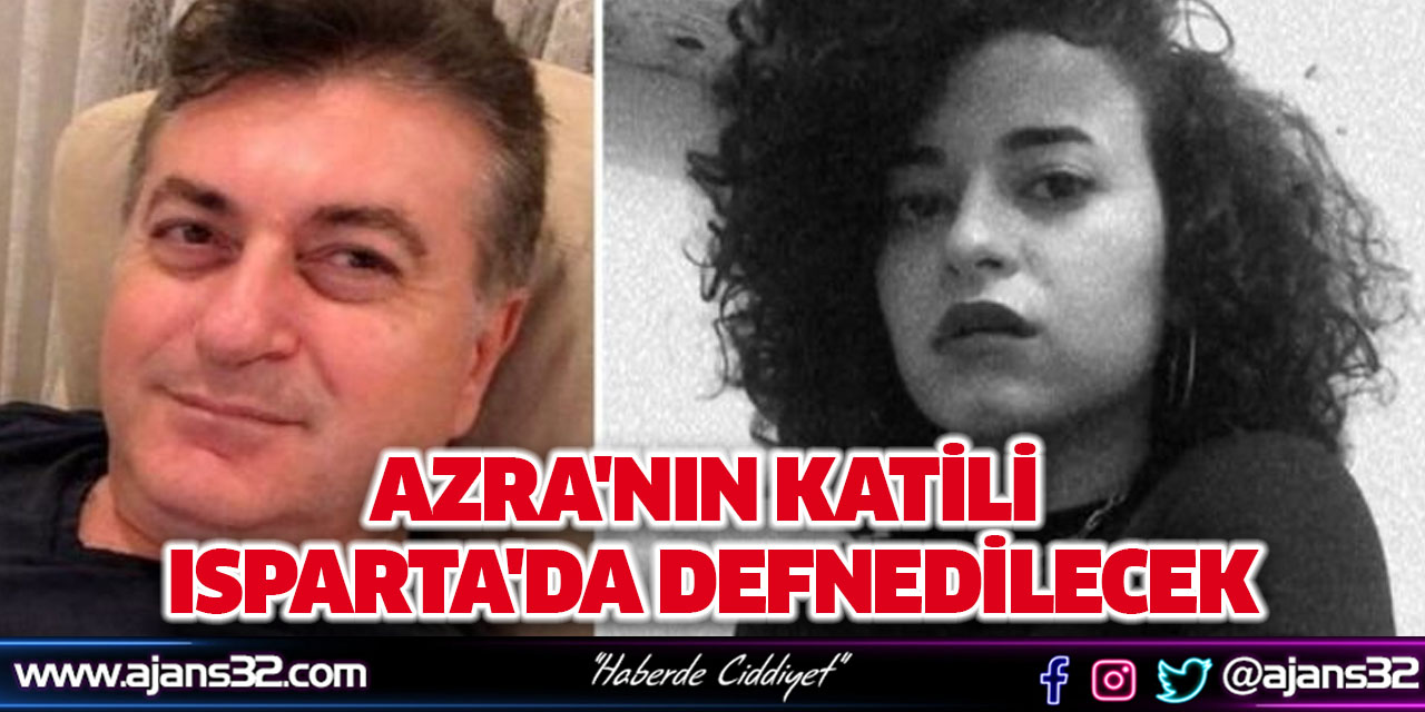 Azra'nın Katili Isparta'da Defnedilecek