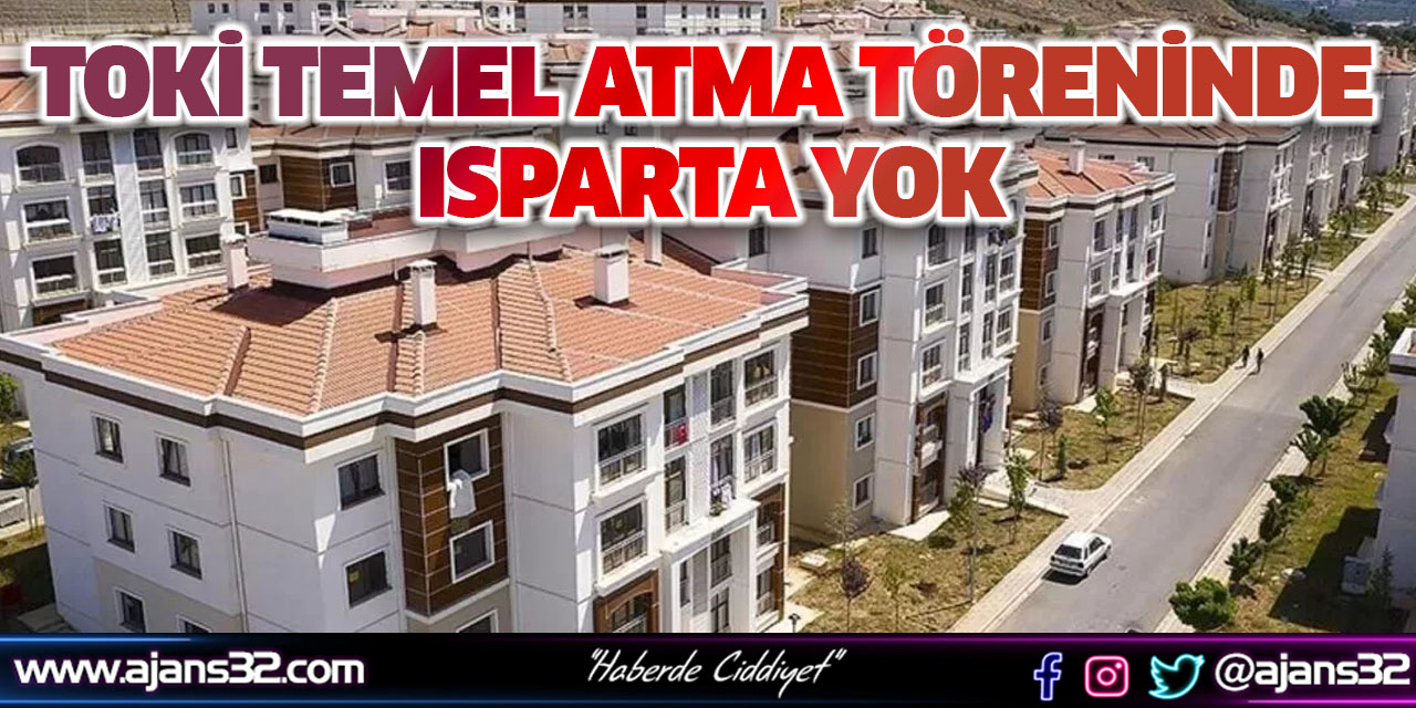 Toki Temel Atma Töreninde Isparta Yok