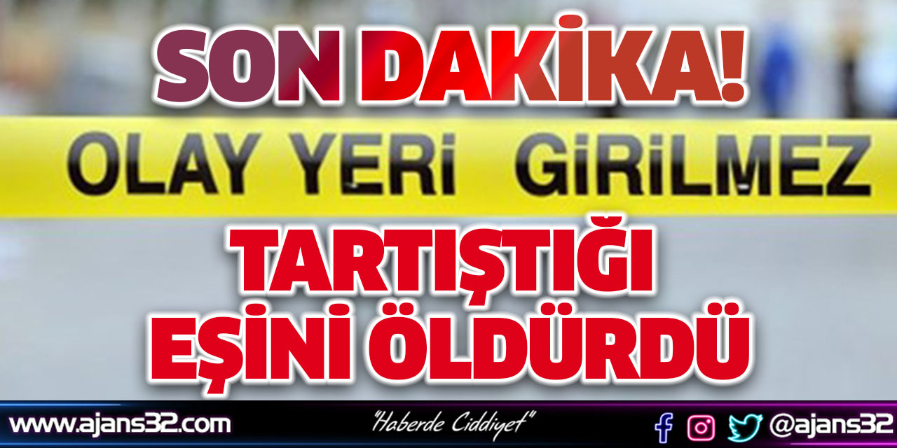 Tartıştığı Eşini Öldürdü