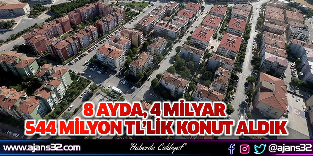 8 Ayda, 4 Milyar 544 Milyon TL’lik Konut Aldık