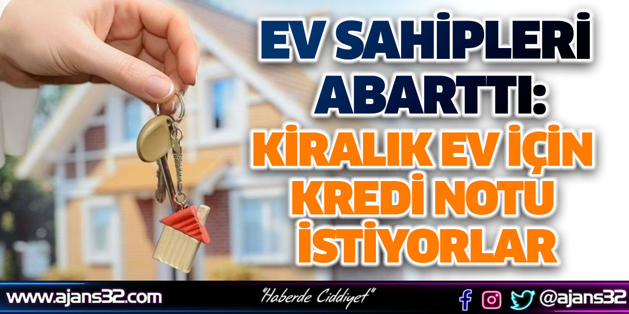 Ev Sahipleri Abarttı: Kiralık Ev İçin Kredi Notu İstiyorlar