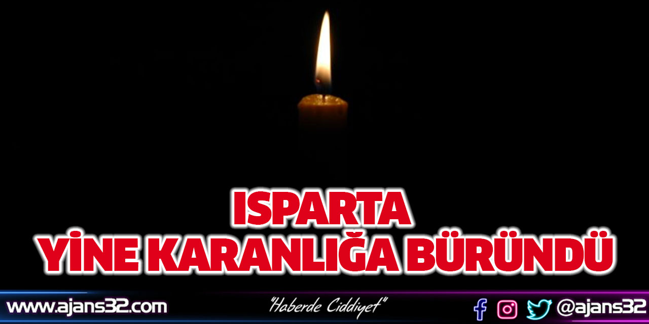 Isparta Yine Karanlığa Büründü