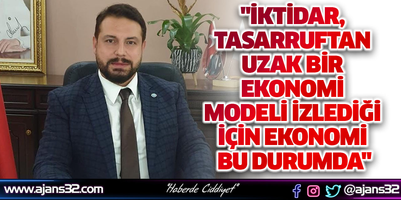 "İktidar, Tasarruftan Uzak Bir Ekonomi Modeli İzlediği İçin Ekonomi Bu Durumda"