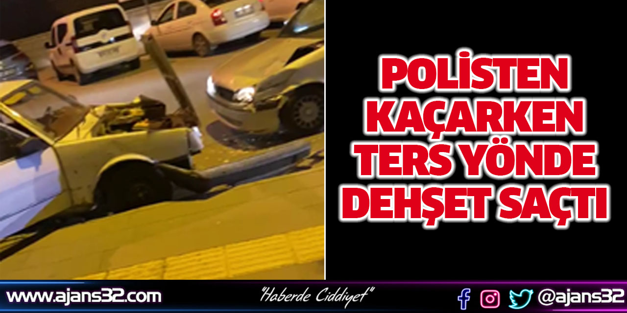 Polisten Kaçarken Ters Yönde Dehşet Saçtı