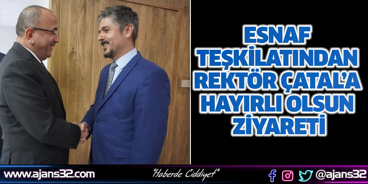 Esnaf Teşkilatından Rektör Çatal’a Hayırlı Olsun Ziyareti