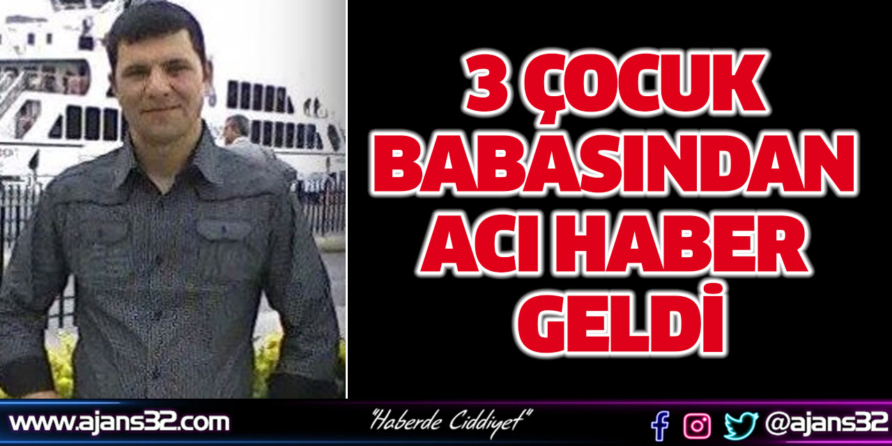 3 Çocuk Babasından Acı Haber Geldi