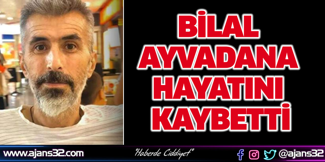 Bilal Ayvadana Hayatını Kaybetti