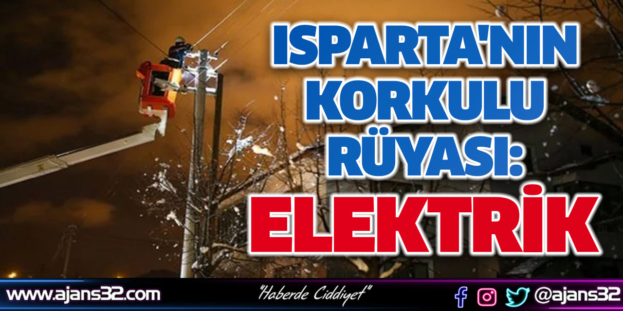 Isparta'nın Korkulu Rüyası: Elektrik