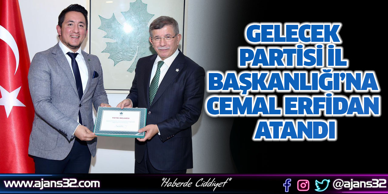 Gelecek Partisi İl Başkanlığı'na Cemal Erfidan Atandı