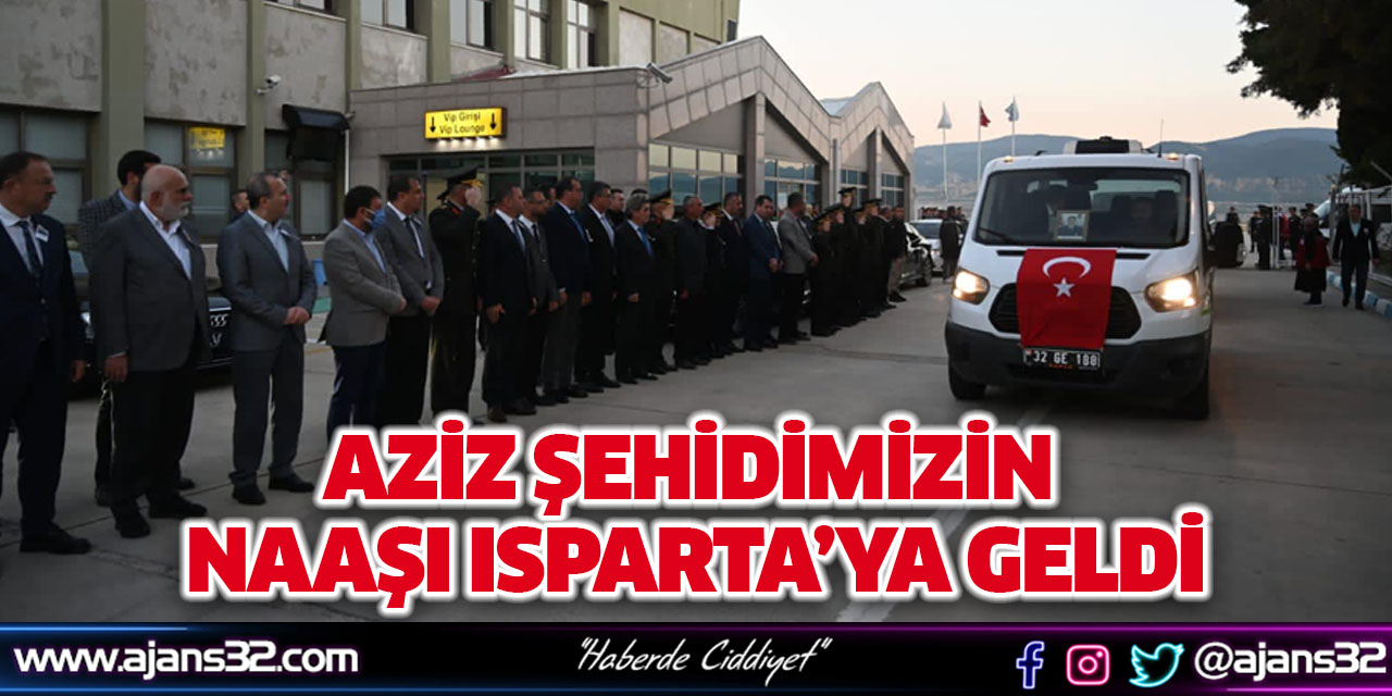 Aziz Şehidimizin Naaşı Isparta’ya Geldi