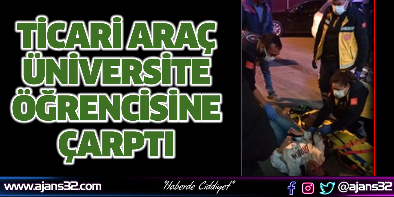 Ticari Araç Üniversite Öğrencisine Çarptı