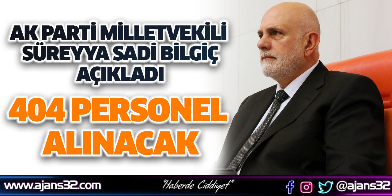 AK Parti Milletvekili Süreyya Sadi Bilgiç Açıkladı: 404 Personel Alınacak