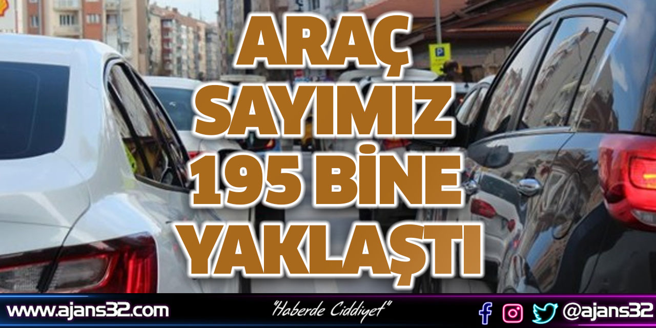 Araç Sayımız 195 Bine Yaklaştı