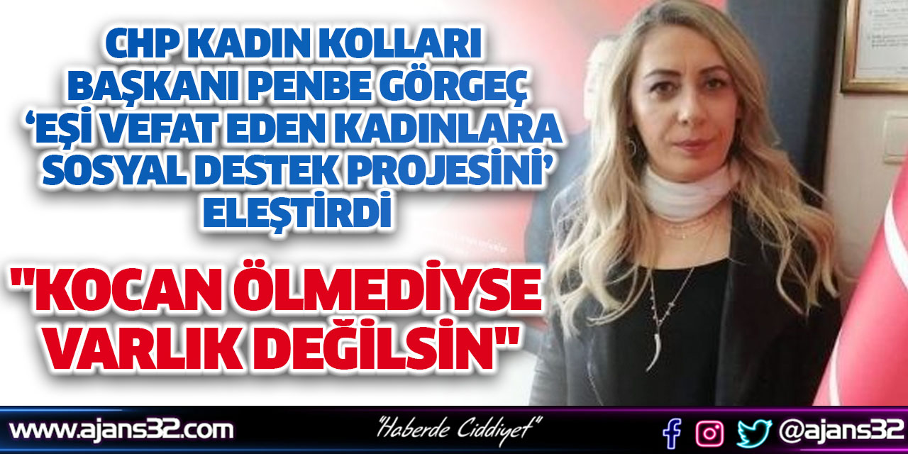 CHP Kadın Kolları Başkanı Penbe Görgeç "Kocan Ölmediyse Varlık Değilsin"