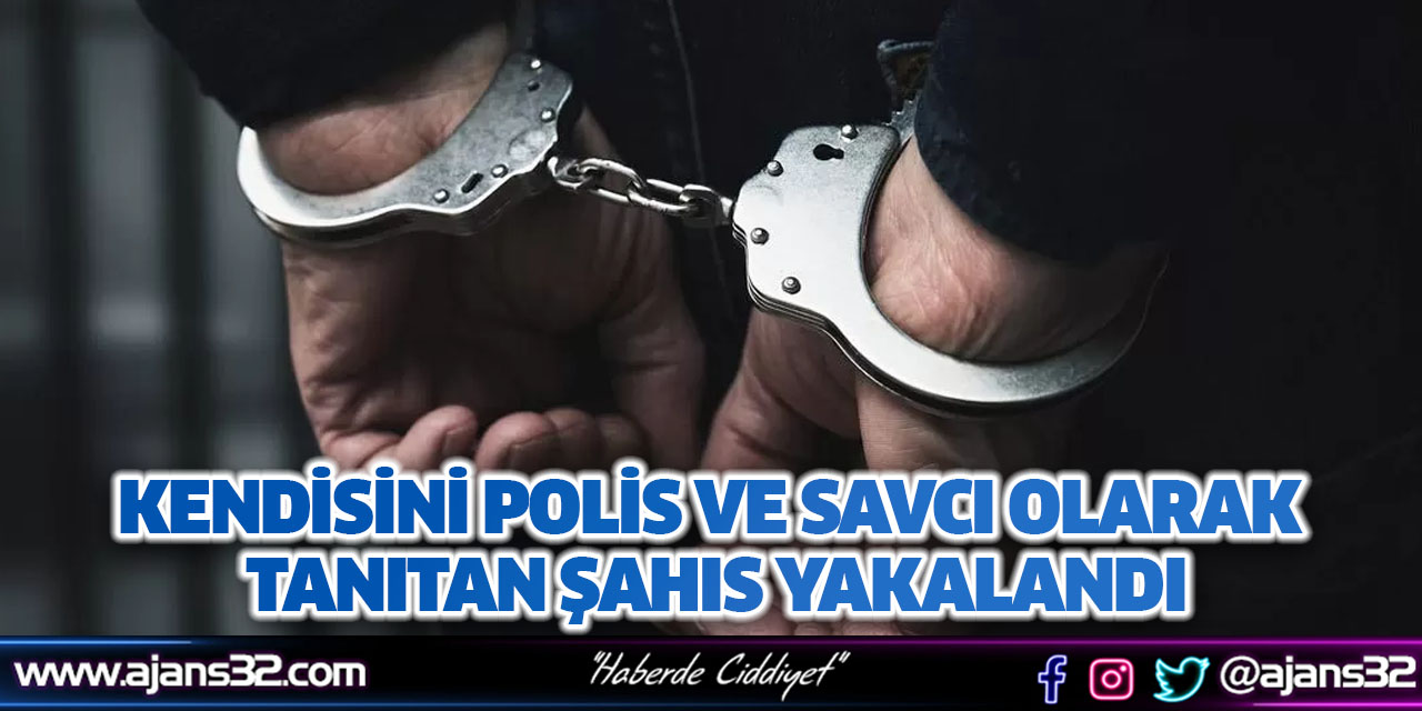 Kendisini Polis ve Savcı Olarak Tanıtan Şahıs Yakalandı