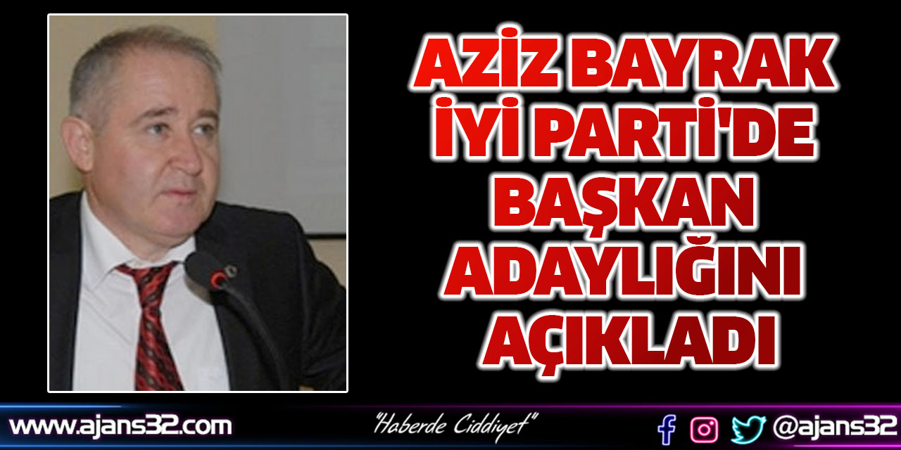 Aziz Bayrak İYİ Parti'de Başkan Adaylığını Açıkladı