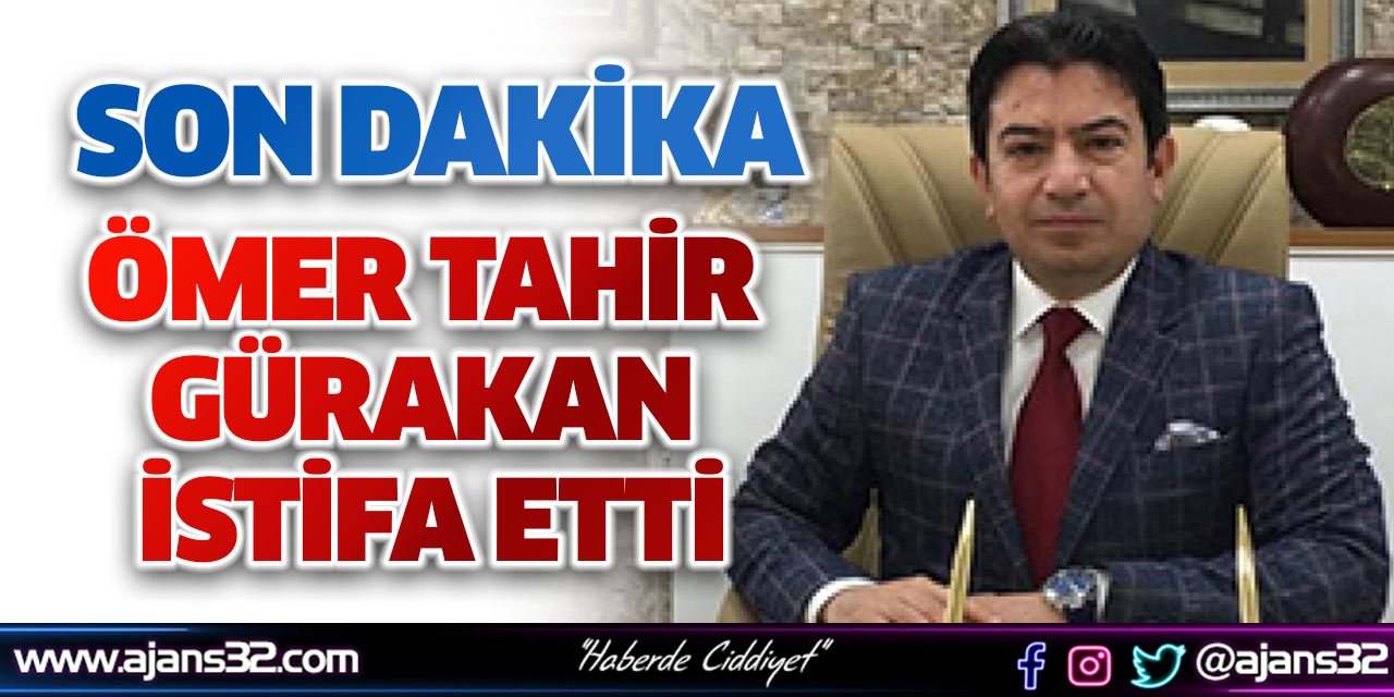 Ömer Tahir Gürakan İstifa Etti