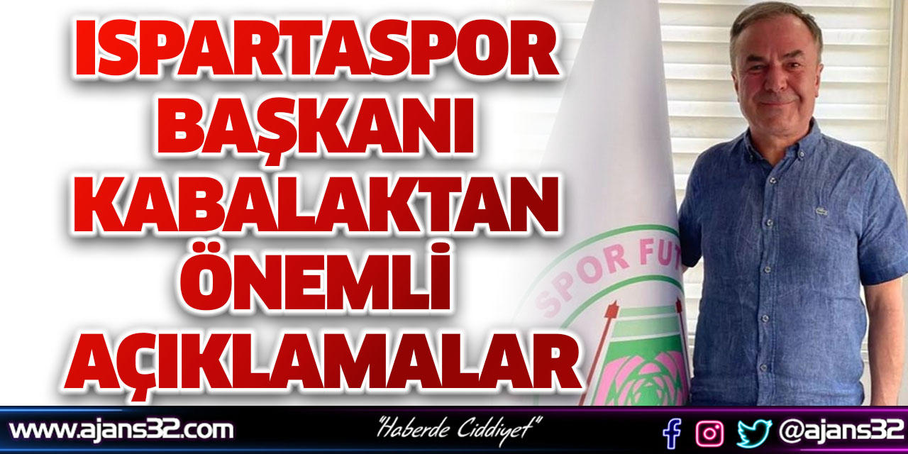 Ispartaspor Başkanı Kabalaktan Önemli Açıklamalar