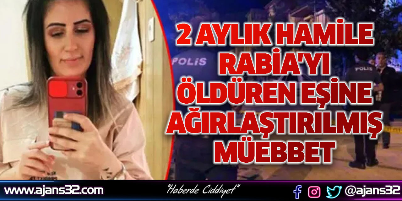 2 Aylık Hamile Rabia'yı Öldüren Eşine Ağırlaştırılmış Müebbet