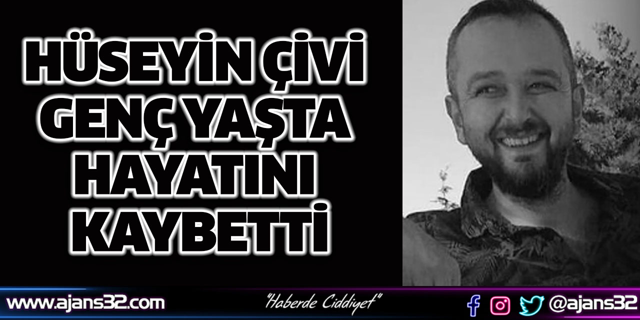 Hüseyin Çivi Genç Yaşta Hayatını Kaybetti