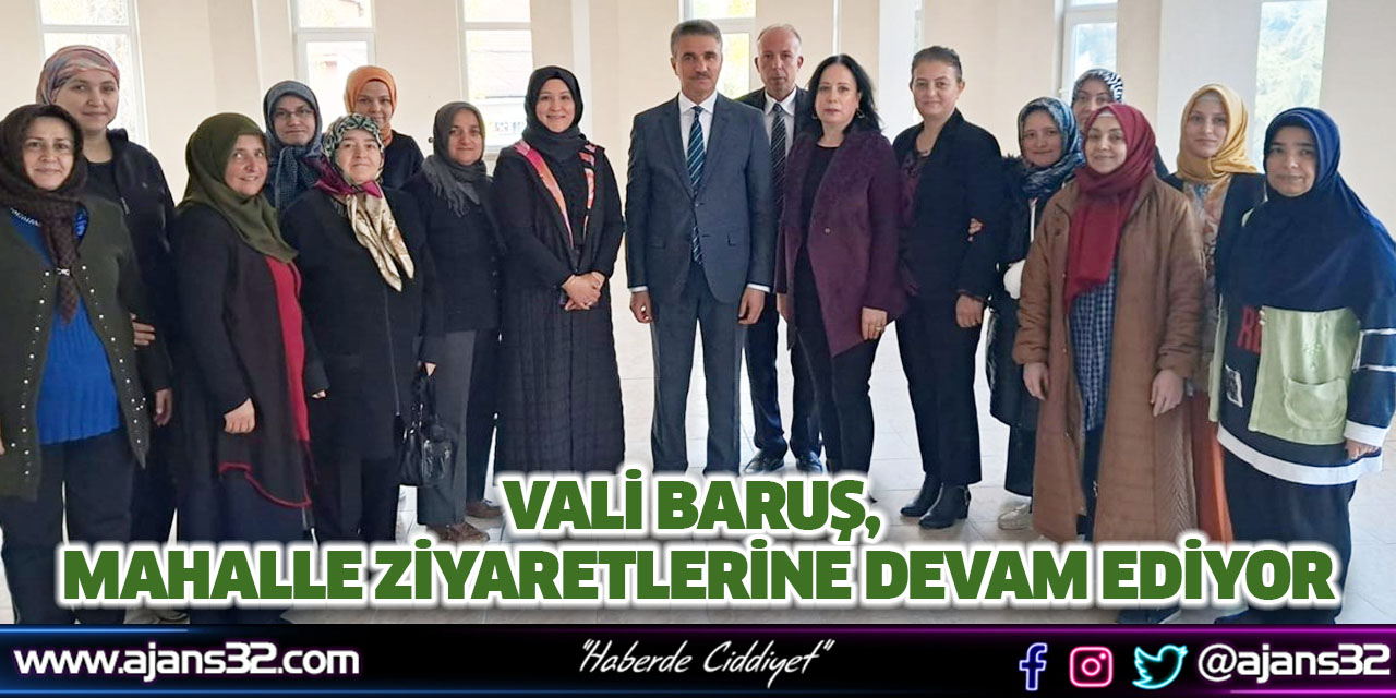 Vali Baruş, Mahalle Ziyaretlerine Devam Ediyor