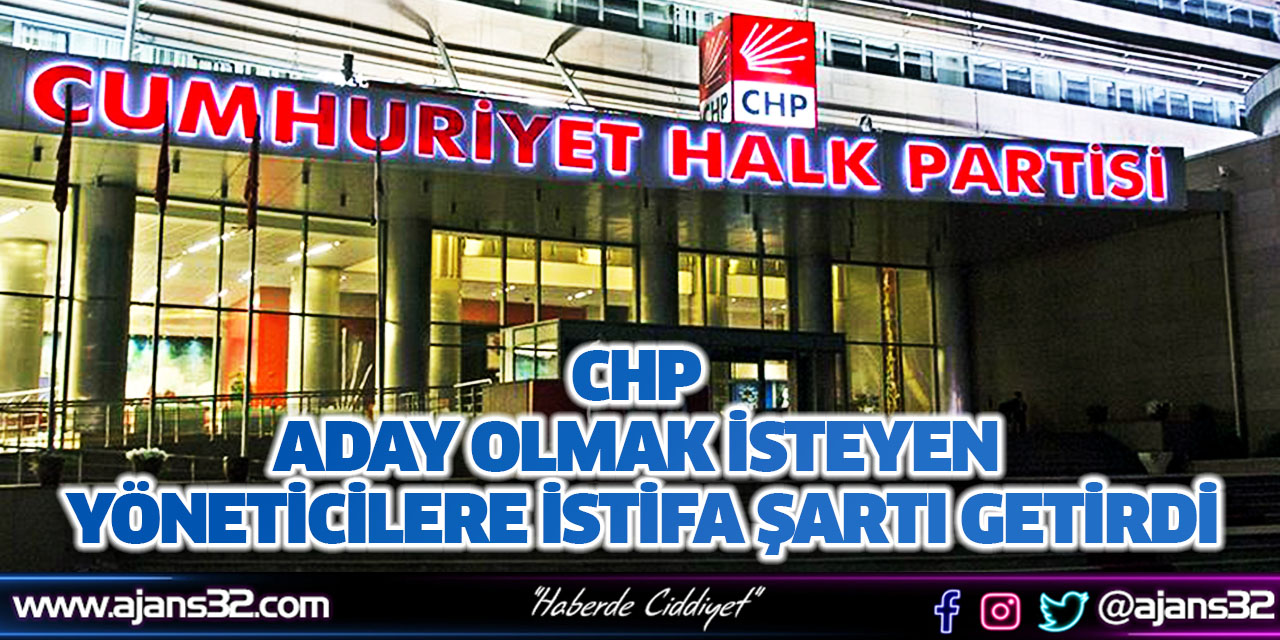 CHP Aday Olmak İsteyen Yöneticilere İstifa Şartı Getirdi