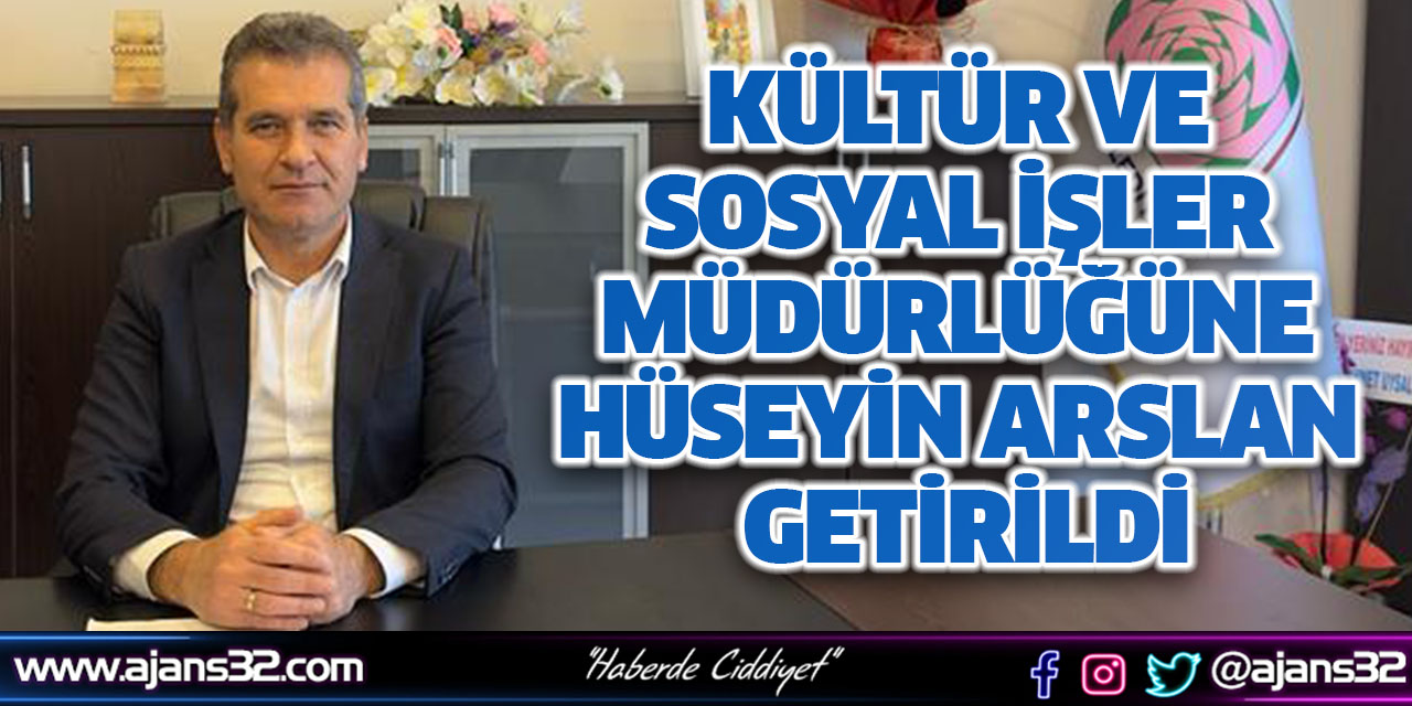 Kültür ve Sosyal İşler Müdürlüğüne Hüseyin Arslan Getirildi