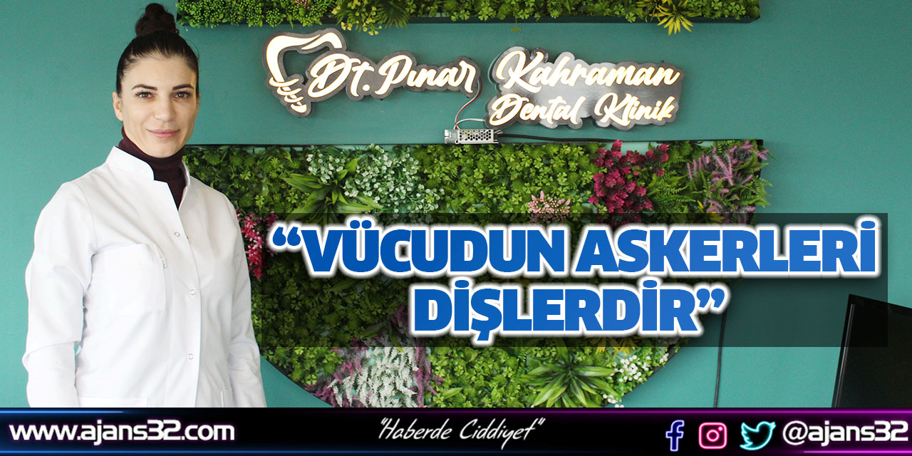 “Vücudun Askerleri Dişlerdir”