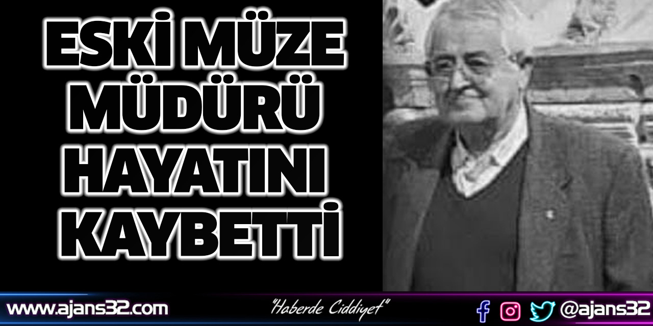 Eski Müze Müdürü Hayatını Kaybetti