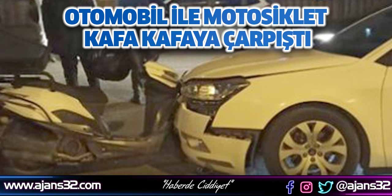 Otomobil İle Motosiklet Kafa Kafaya Çarpıştı