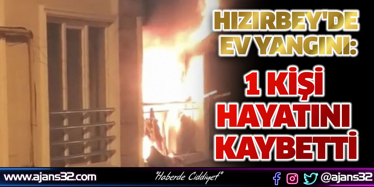 Hızırbey'de Ev Yangını: 1 Kişi Hayatını Kaybetti