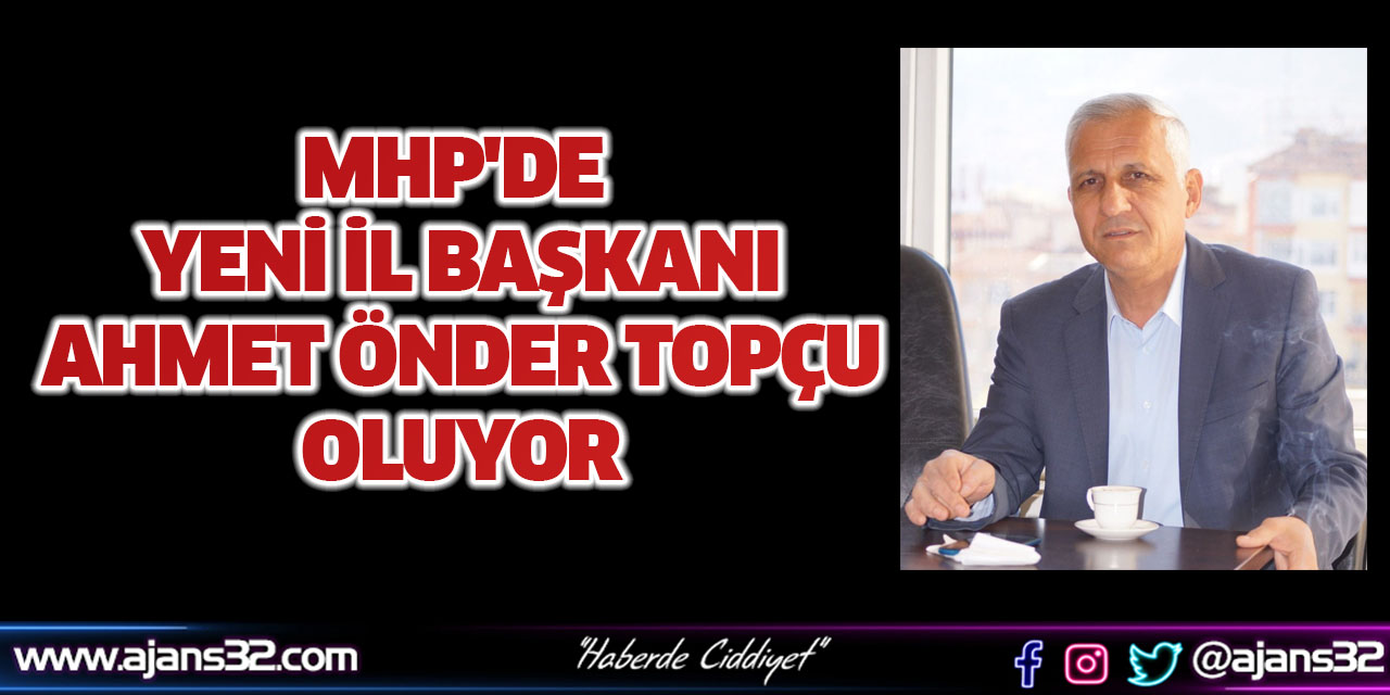 Mhp'de Yeni İl Başkanı Ahmet Önder Topçu Oluyor