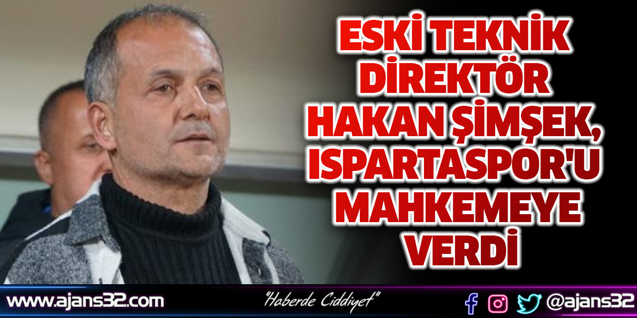 Eski Teknik Direktör Hakan Şimşek, Ispartaspor'u Mahkemeye Verdi