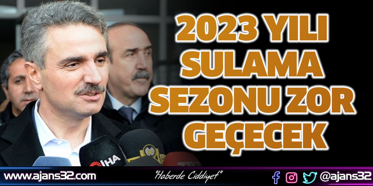 "2023 Yılı Sulama Sezonu Zor Geçecek"