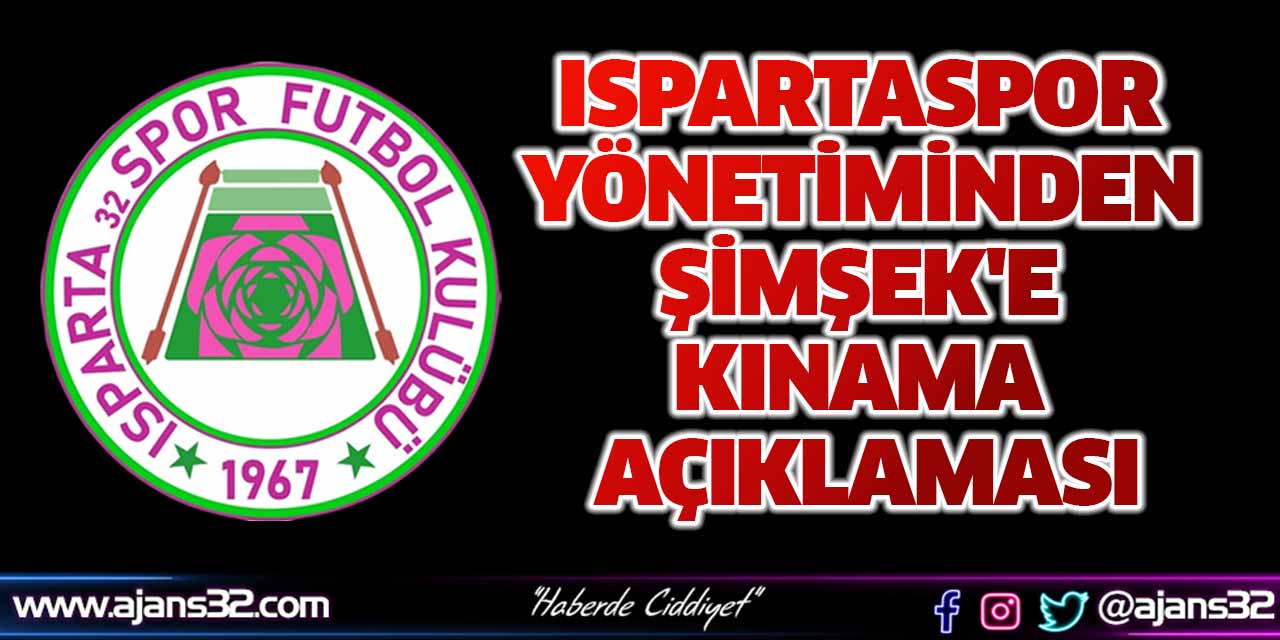 Ispartaspor Yönetiminden Şimşek'e Kınama Açıklaması