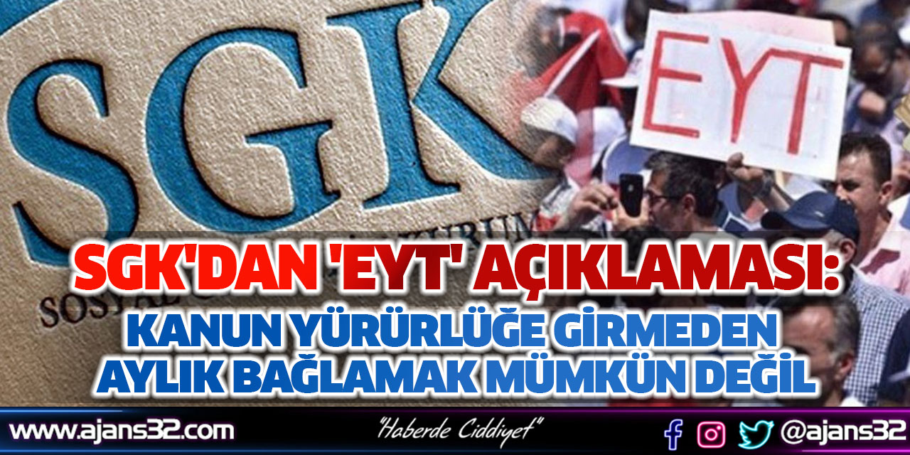 SGK'dan 'EYT' Açıklaması: Kanun Yürürlüğe Girmeden Aylık Bağlamak Mümkün Değil