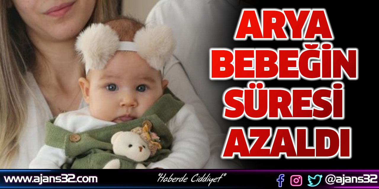 Arya Bebeğin Süresi Azaldı