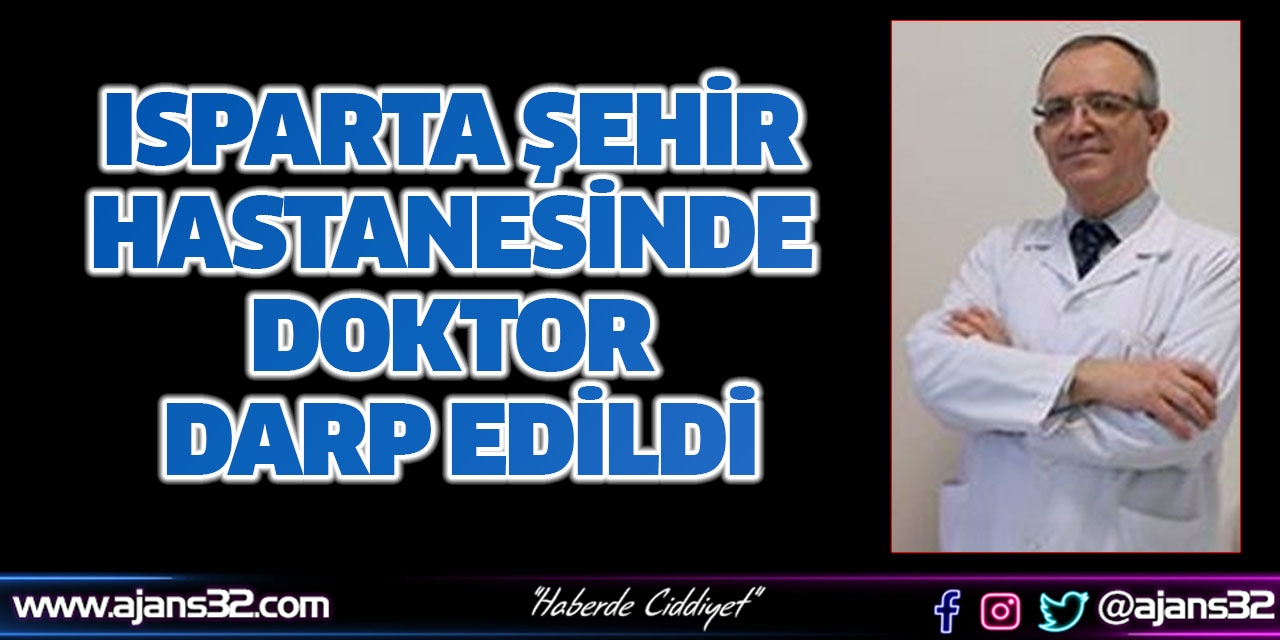 Isparta Şehir Hastanesinde Doktor Darp Edildi