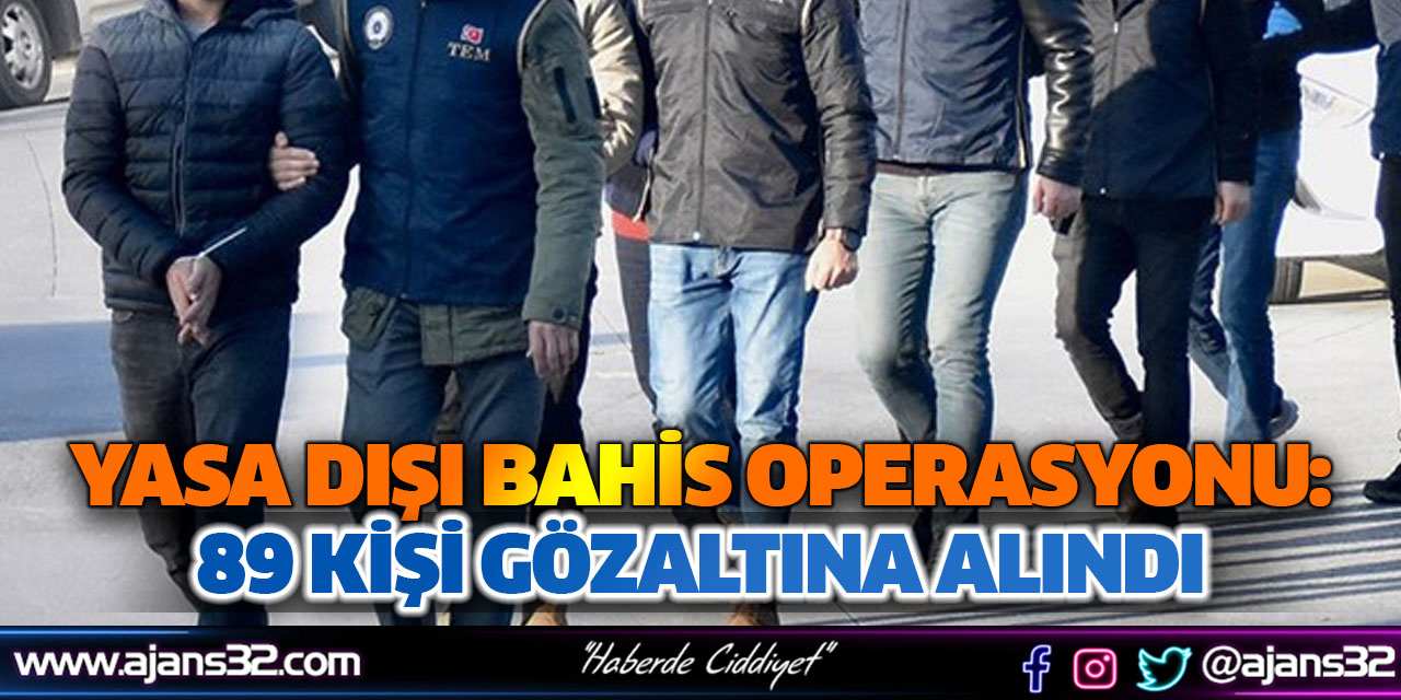 Yasa Dışı Bahis Operasyonu: 89 Gözaltı