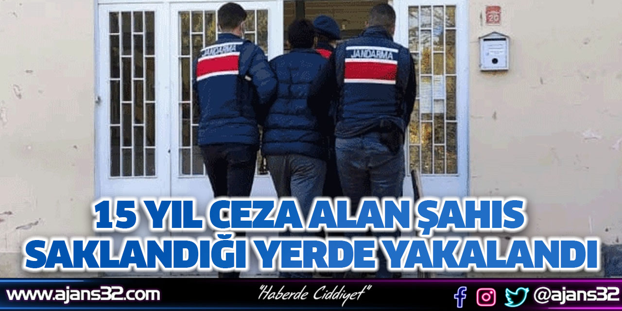 15 Yıl Ceza Alan Şahıs Saklandığı Yerde Yakalandı