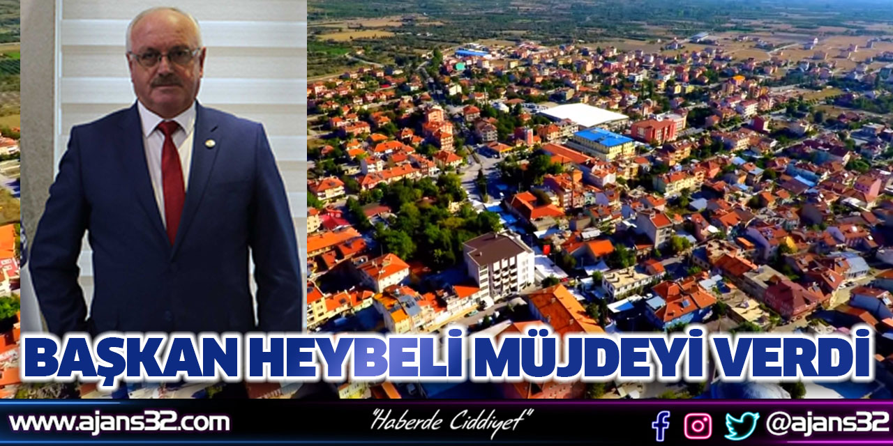 Başkan Heybeli Müjdeyi Verdi