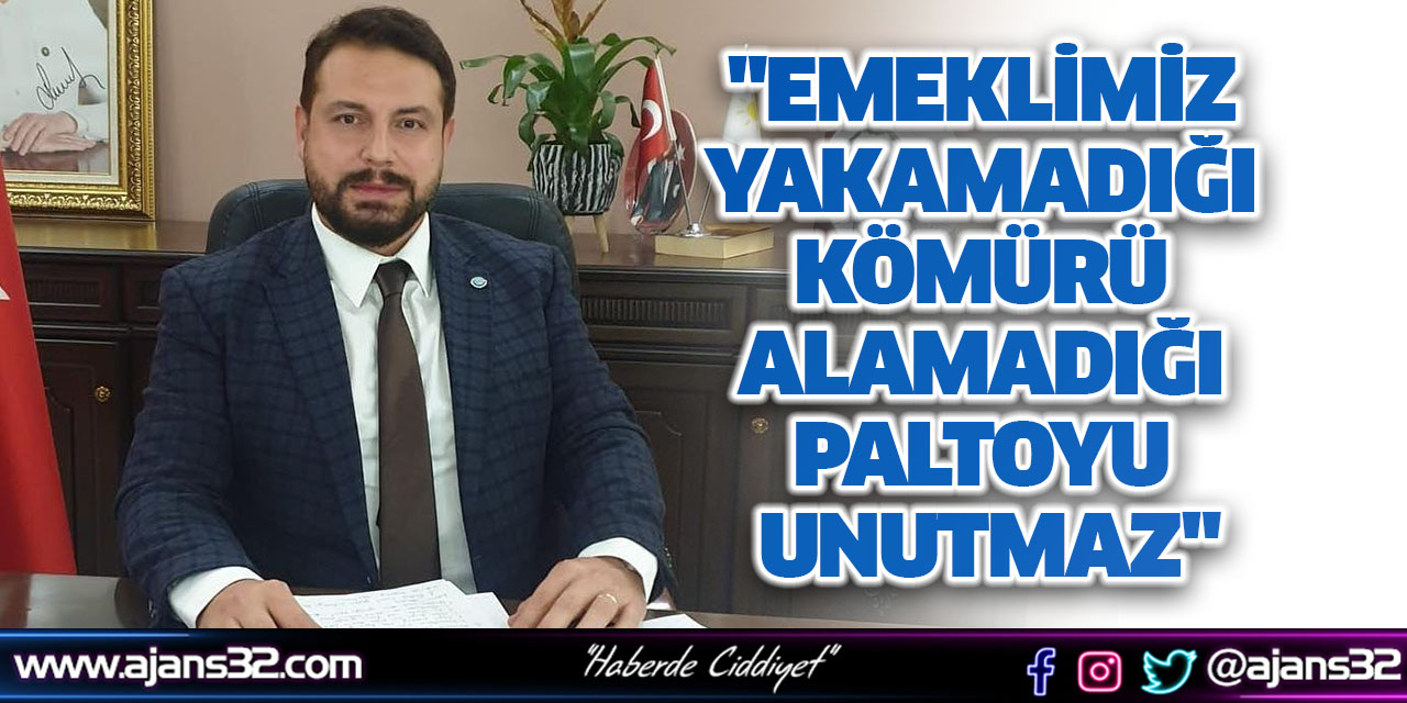 "Emeklimiz Yakamadığı Kömürü Alamadığı Paltoyu Unutmaz"