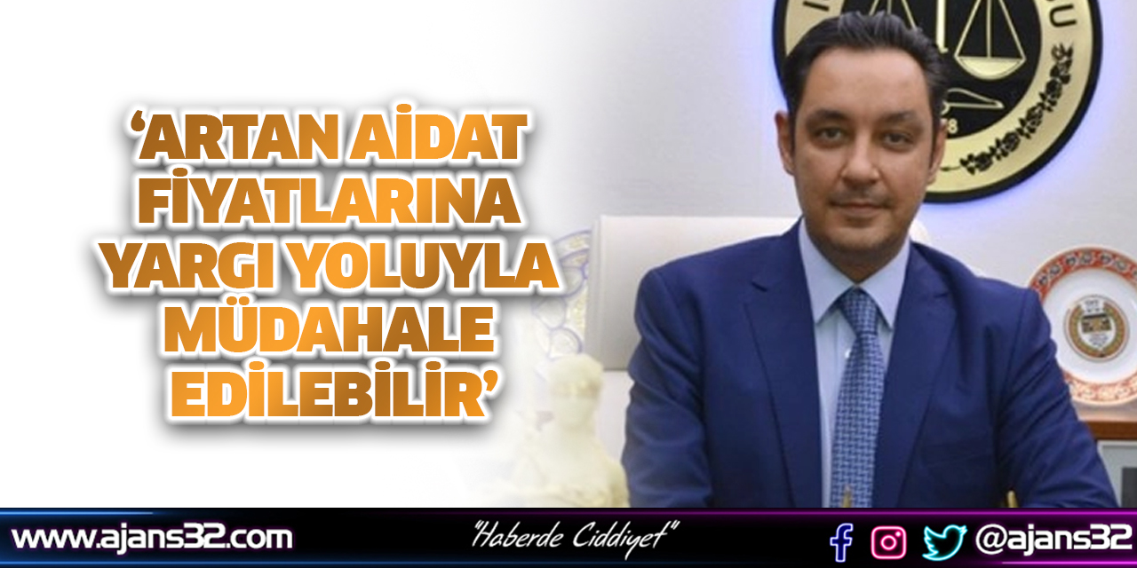 "Artan Aidat Fiyatlarına Yargı Yoluyla Müdahale Edilebilir"